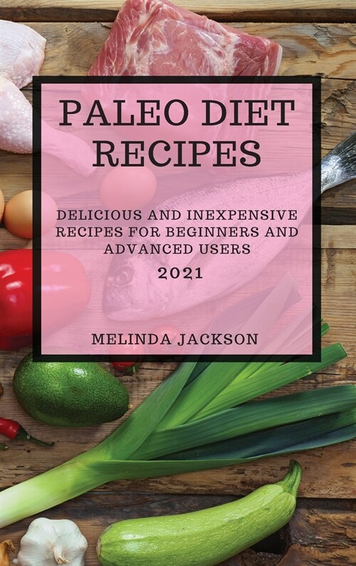 Paleo Diet Recipes 2021: Delicious and Inexpensive Recipes for Beginners and Advanced Users (Hardcover)