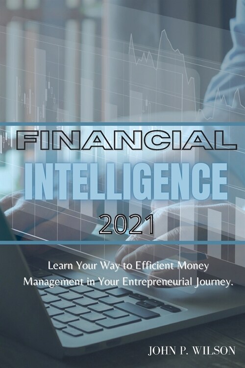 Financial Intelligence 2021: Learn Your Way To Efficient Money Management In Your Entrepreneurial Journey. (Paperback)