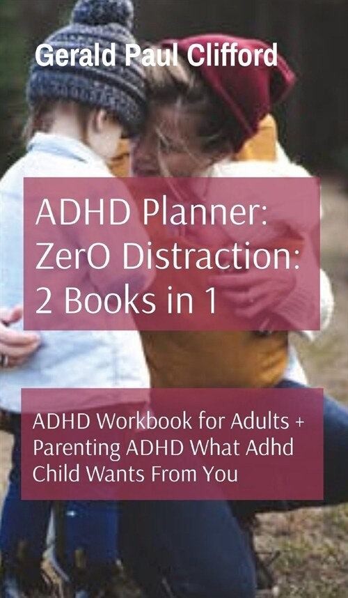 ADHD Planner: ZerO Distraction: 2 Books in 1: ADHD Workbook for Adults + Parenting ADHD What Adhd Child Wants From You (Hardcover)