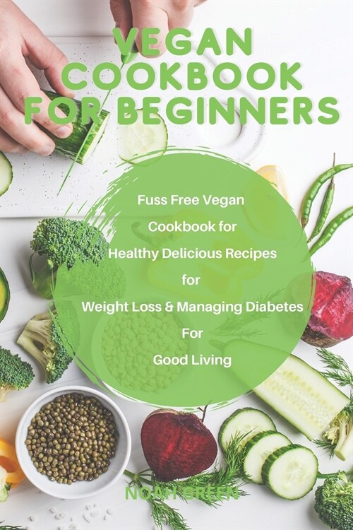 Vegan Cookbook for Beginners: fuss free vegan cookbook for healthy delicous recipes of fuss free vegan for weight loss manging diabtes of good livin (Paperback)