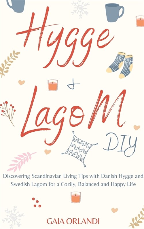 Hygge and Lagom DIY: Discovering Scandinavian Living Tips with Danish Hygge and Swedish Lagom for a Cozily, Balanced and Happy Life (Hardcover)