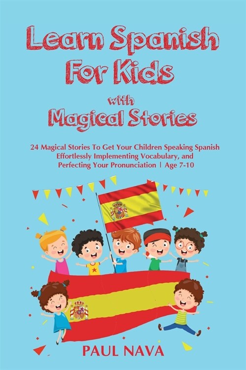 Learn Spanish For Kids with Magical Stories: 24 Magical Stories To Get Your Children Speaking Spanish Effortlessly Implementing Vocabulary, and Perfec (Paperback)