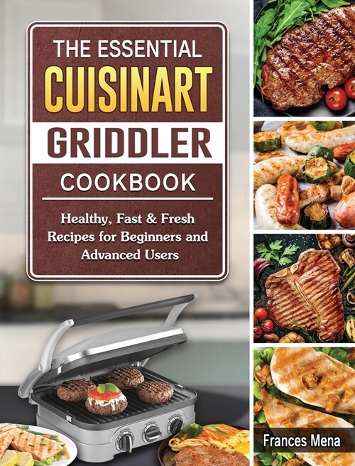 The Essential Cuisinart Griddler Cookbook: Healthy, Fast & Fresh Recipes for Beginners and Advanced Users (Hardcover)