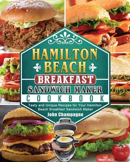 Hamilton Beach Breakfast Sandwich Maker Cookbook: Tasty and Unique Recipes for Your Hamilton Beach Breakfast Sandwich Maker (Paperback)