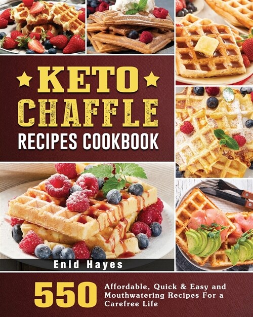 Keto Chaffle Recipes Cookbook: 550 Affordable, Quick & Easy and Mouthwatering Recipes For a Carefree Life (Paperback)