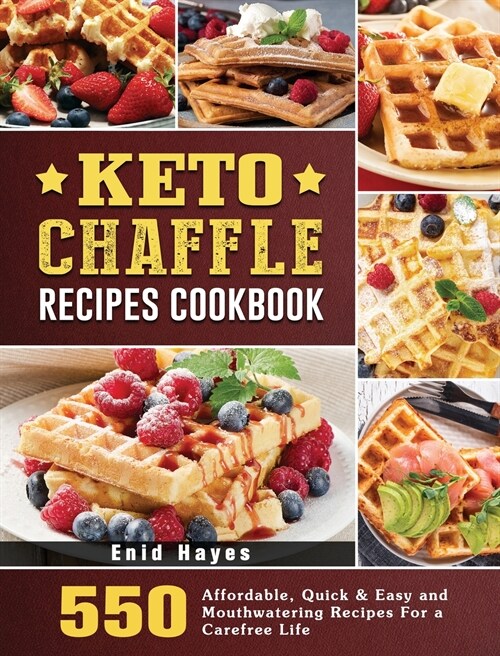 Keto Chaffle Recipes Cookbook: 550 Affordable, Quick & Easy and Mouthwatering Recipes For a Carefree Life (Hardcover)