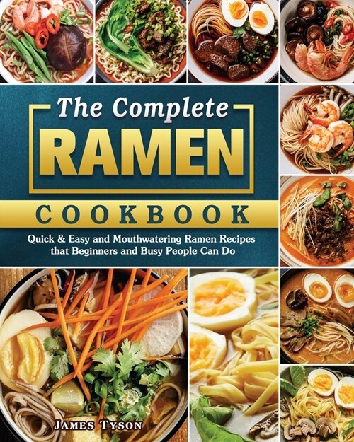 The Complete Ramen Cookbook: Quick & Easy and Mouthwatering Ramen Recipes that Beginners and Busy People Can Do (Paperback)