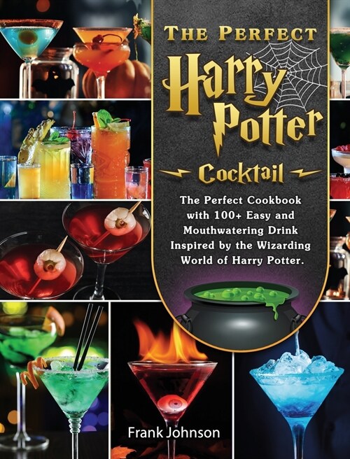 The Perfect Harry Potter Cocktail: The Perfect Cookbook with 100+ Easy and Mouthwatering Drink Inspired by the Wizarding World of Harry Potter. (Hardcover)