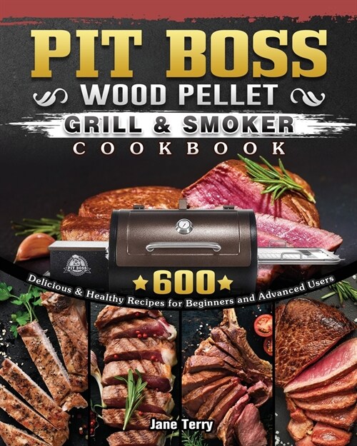 Pit Boss Wood Pellet Grill & Smoker Cookbook: 600 Delicious & Healthy Recipes for Beginners and Advanced Users (Paperback)