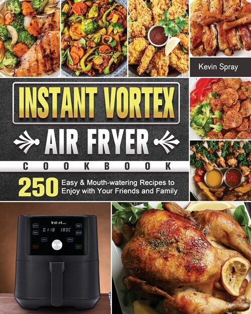 Instant Vortex Air Fryer Cookbook: 250 Easy & Mouth-watering Recipes to Enjoy with Your Friends and Family (Paperback)