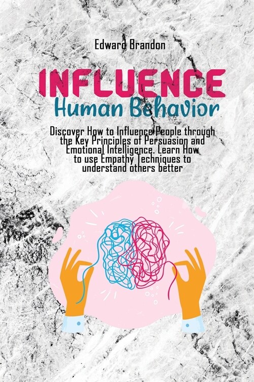 Influence Human Behavior: Discover How to Influence People through the Key Principles of Persuasion and Emotional Intelligence. Learn How to use (Paperback)