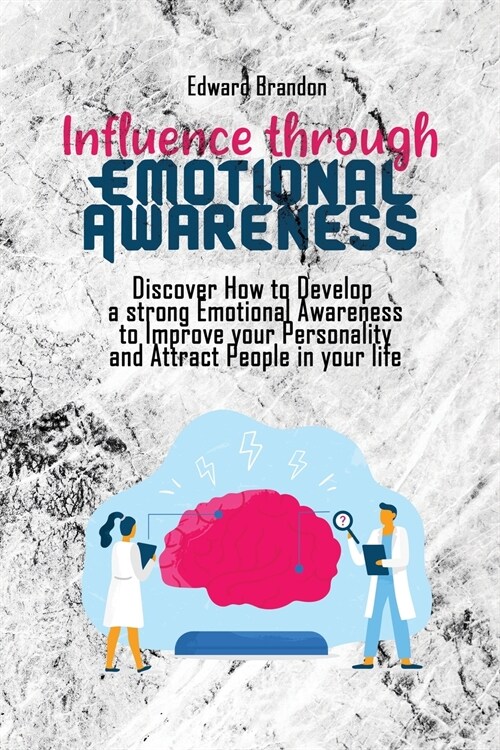 Influence through Emotional Awareness: Discover How to Develop a strong Emotional Awareness to Improve your Personality and Attract People in your lif (Paperback)