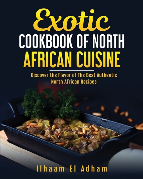Exotic Cookbook of North African Cuisine: Discover The Flavor of The Best Authentic North African Recipes (Paperback)