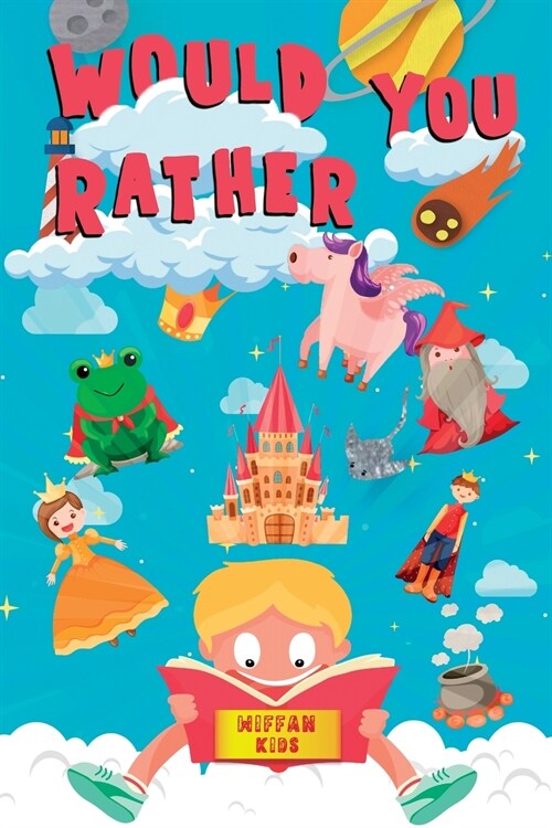 Would you Rather Book for Kids: Enter a Hilarious World Full of Funny Questions, Silly Situations and Challenging Choices for Kids and the Whole Famil (Paperback)
