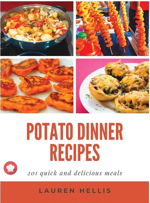 Potato Dinner Recipes: 201 quick and delicious meals (Hardcover)