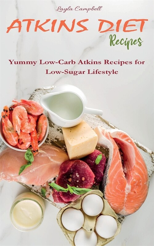 Atkins Diet Recipes: Yummy Low-Carb Atkins Recipes for Low-Sugar Lifestyle (Hardcover)
