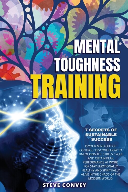 Mental Toughness Training 7-Secrets of Sustainable Success: Is your mind out of control? Discover how to unlocking the stress cycle and obtain peak pe (Paperback, 2021 Ppb Color)