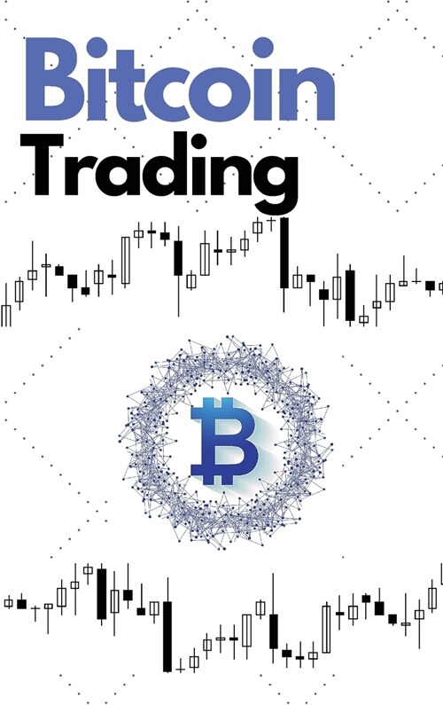 Bitcoin Trading: Discover the Futures, Options and DCA Trading and Investing Strategies to Build Wealth During the 2021 Bull Run - Cryp (Hardcover)