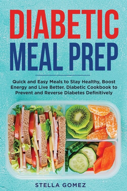 Diabetic Meal Prep: Quick and Easy Meals to Stay Healthy, Boost Energy and Live Better. Diabetic Cookbook to Prevent and Reverse Diabetes (Paperback)