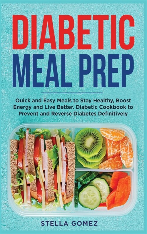 Diabetic Meal Prep: Quick and Easy Meals to Stay Healthy, Boost Energy and Live Better. Diabetic Cookbook to Prevent and Reverse Diabetes (Hardcover)