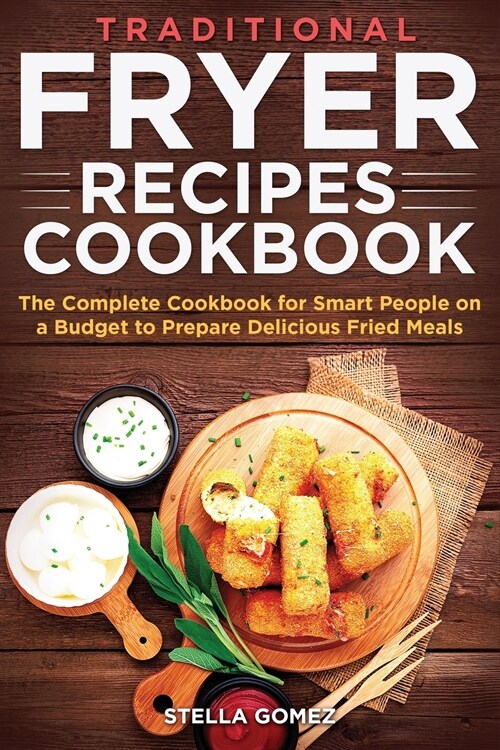 Traditional Fryer Recipes Cookbook: The Complete Cookbook for Smart People on a Budget to Prepare Delicious Fried Meals (Paperback)
