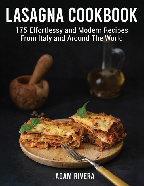 Lasagna Cookbook: 175 Effortlessy and Modern Recipes From Italy and Around The World (Paperback)
