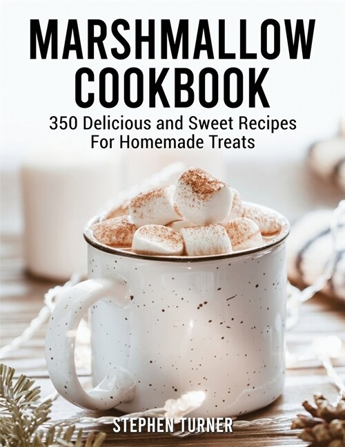 Marshmallow Cookbook: 350 Delicious and Sweet Recipes For Homemade Treats (Paperback)