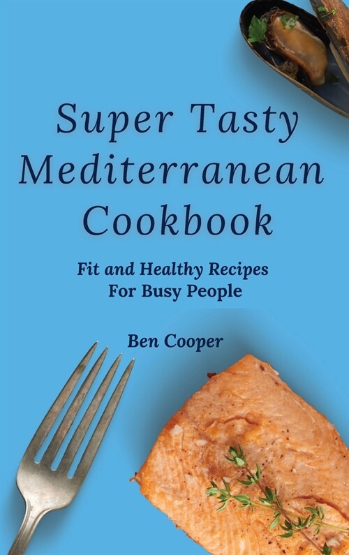 Super Tasty Mediterranean Cookbook: Fit and Healthy Recipes For Busy People (Hardcover)