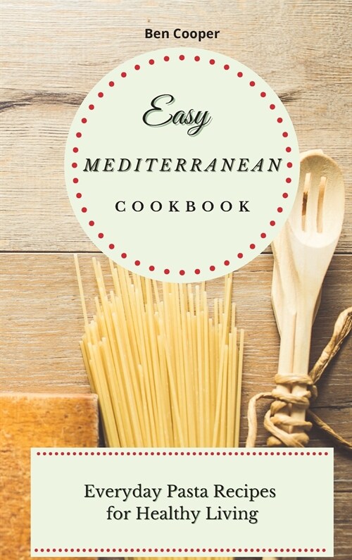 Easy Mediterranean Cookbook: Everyday Pasta Recipes for Healthy Living (Hardcover)