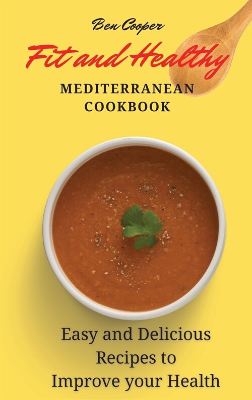 Fit and Healthy Mediterranean Cookbook: Easy and Delicious Recipes to Improve your Health (Hardcover)