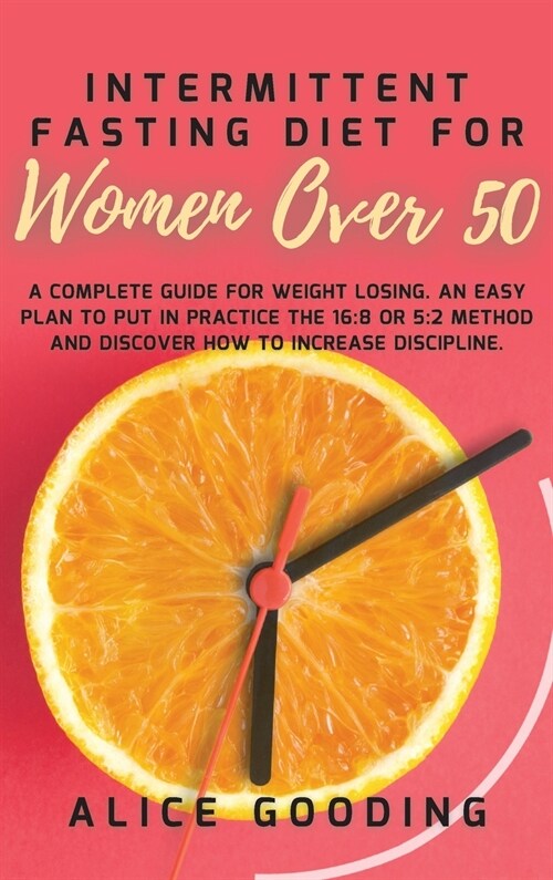Intermittent Fasting Diet For Women Over 50: A Complete Guide for Weight Losing. An Easy Plan to Put in Practice the 16:8 or 5:2 Method and Discover H (Hardcover)