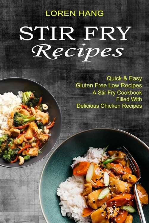 Stir Fry Recipes: Quick & Easy Gluten Free Low Recipes (A Stir Fry Cookbook Filled With Delicious Chicken Recipes) (Paperback)