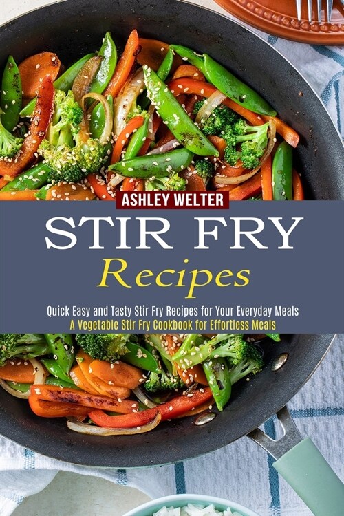 Stir Fry Recipes: A Vegetable Stir Fry Cookbook for Effortless Meals (Quick Easy and Tasty Stir Fry Recipes for Your Everyday Meals) (Paperback)