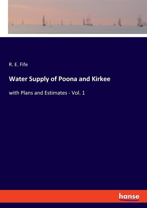 Water Supply of Poona and Kirkee: with Plans and Estimates - Vol. 1 (Paperback)