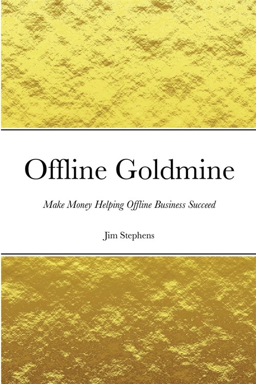 Offline Goldmine: Make Money Helping Offline Business Succeed (Paperback)