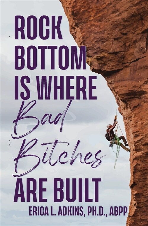 Rock Bottom is Where Bad Bitches Are Built: Find Your Footing; Conquer the Climb (Paperback)