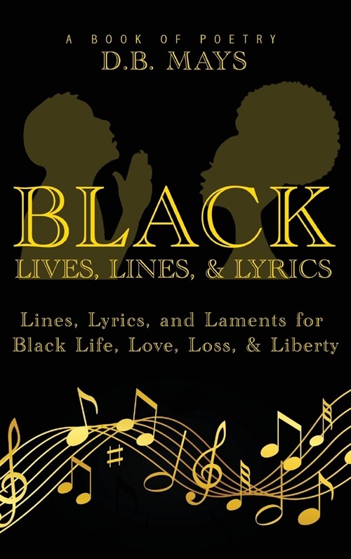 Black Lives, Lines, and Lyrics: Lines, Lyrics, and Laments for Black Life, Love, Loss, and Liberty (Hardcover)