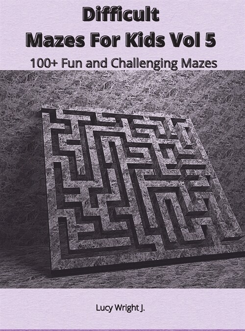 Difficult Mazes For Kids Vol 5: 100+ Fun and Challenging Mazes (Hardcover)