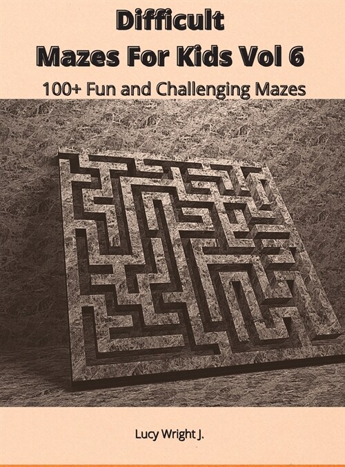 Difficult Mazes For Kids Vol 6: 100+ Fun and Challenging Mazes (Hardcover)