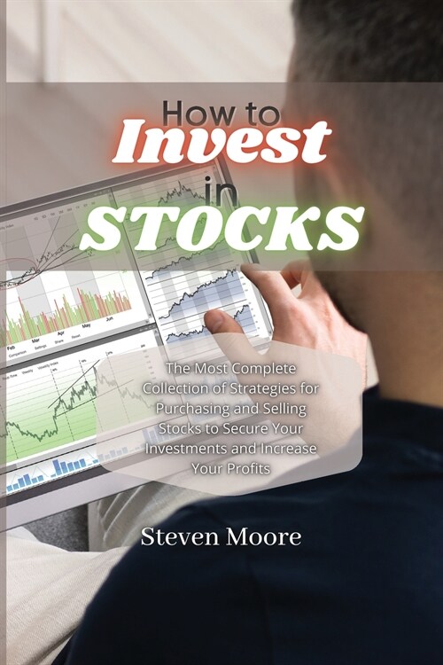 How to Invest in Stocks: The Most Complete Collection of Strategies for Purchasing and Selling Stocks to Secure Your Investments and Increase Y (Paperback)