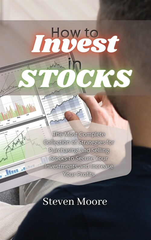 How to Invest in Stocks: The Most Complete Collection of Strategies for Purchasing and Selling Stocks to Secure Your Investments and Increase Y (Hardcover)