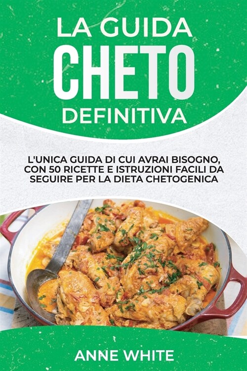 La Guida Cheto Definitiva: LUNICA GUIDA DI CUON 50 RICETTE E ISTRUZIONI FACILI DA SEGUIRE PER LA DIETA I AVRAI BISOGNO, CCHETOGENICA THE ULTIMAT (Paperback)