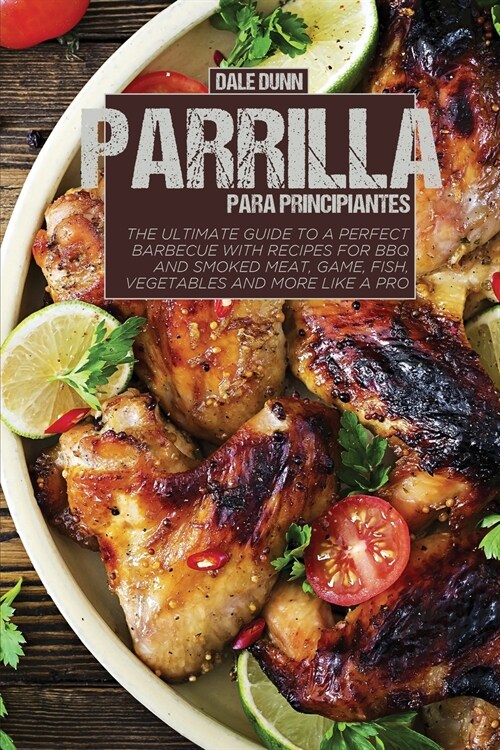 Parrilla Para Principiantes: La gu? definitiva para una barbacoa perfecta con recetas para asar y ahumar carne, caza, pescado, verduras y m? como (Paperback)