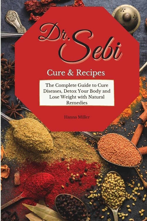 Doctor Sebi Cure and Recipes: The Complete Guide to Cure Diseases, Detox Your Body and Lose Weight with Natural Remedies (Paperback)