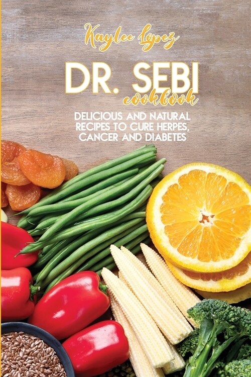 Dr. Sebi Cookbook: Delicious And Natural Recipes To Cure Herpes, Cancer And Diabetes (Paperback)