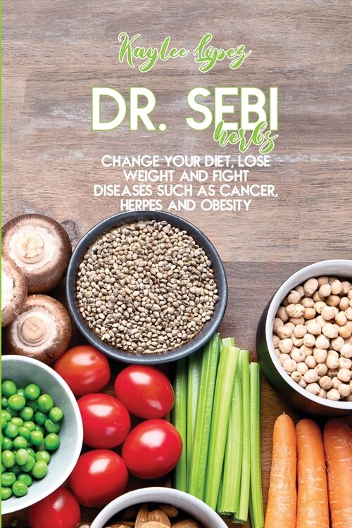 Dr. Sebi Herbs: Change Your Diet, Lose Weight And Fight Diseases Such As Cancer, Herpes And Obesity (Paperback)