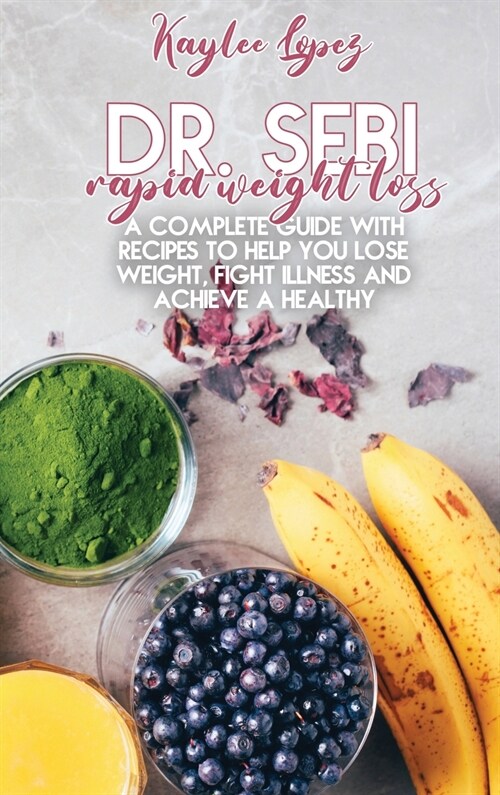 Dr. Sebi Rapid Weight Loss: A Complete Guide With Recipes To Help You Lose Weight, Fight Illness And Achieve A Healthy Lifestyle (Hardcover)