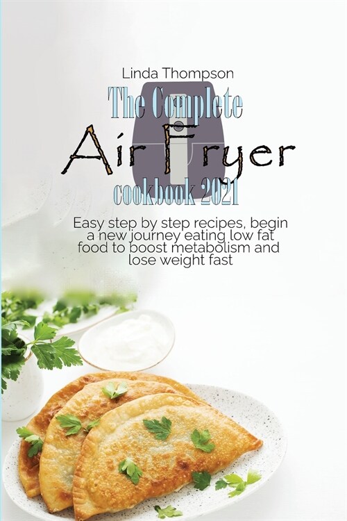 The Complete Air Fryer cookbook 2021: Easy step by step recipes, begin a new journey eating low fat food to boost metabolism and lose weight fast (Paperback)