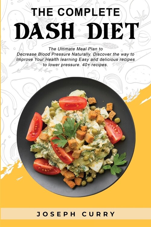 The complete Dash diet: The Ultimate Meal Plan to Decrease Blood Pressure Naturally. Discover the way to Improve Your Health Learning Easy and (Paperback)