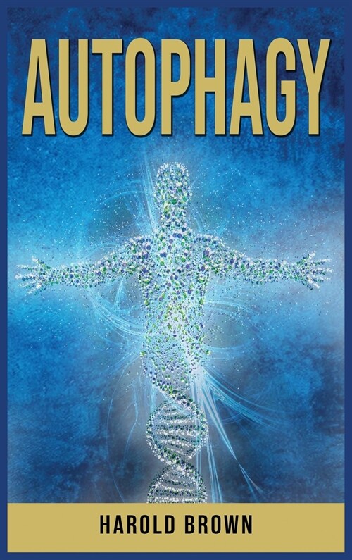 Autophagy: Leverage Your Bodys Natural Intelligence. Activate the Anti-Age Process, Detox your body and Lose Weight. (Hardcover)